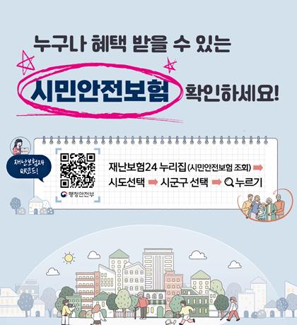 누구나 혜택 받을 수 있는 시민안전보험 확인하세요! 재난보험24 qr코드! 큐알코드 이미지 재난보험 24 누리집(시민안전보험 조회)>시도선택>시군구 선택>돋보기 아이콘 누르